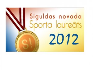 Nosaukti kandidāti titula “Siguldas novada Sporta laureāts 2012” iegūšanai